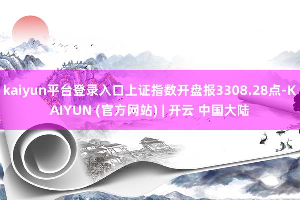kaiyun平台登录入口上证指数开盘报3308.28点-KAIYUN (官方网站) | 开云 中国大陆