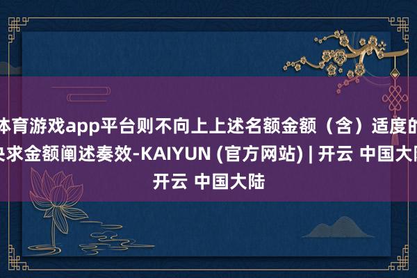 体育游戏app平台则不向上上述名额金额（含）适度的央求金额阐述奏效-KAIYUN (官方网站) | 开云 中国大陆