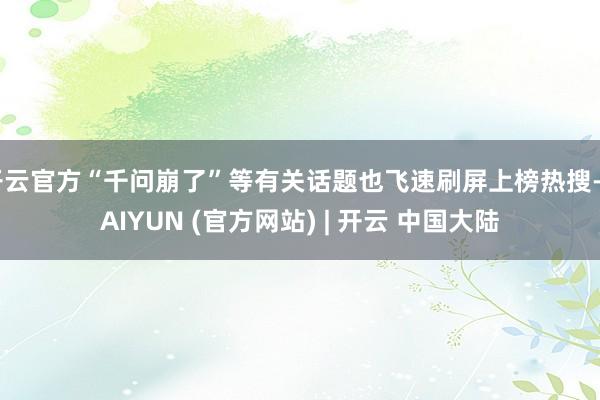开云官方“千问崩了”等有关话题也飞速刷屏上榜热搜-KAIYUN (官方网站) | 开云 中国大陆