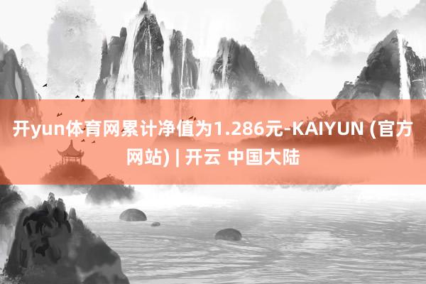 开yun体育网累计净值为1.286元-KAIYUN (官方网站) | 开云 中国大陆