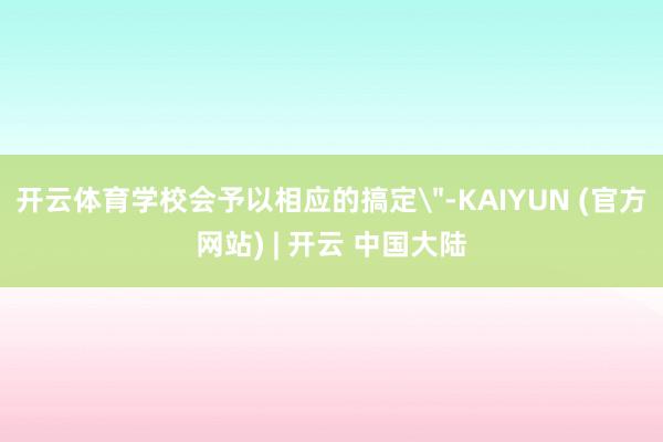 开云体育学校会予以相应的搞定