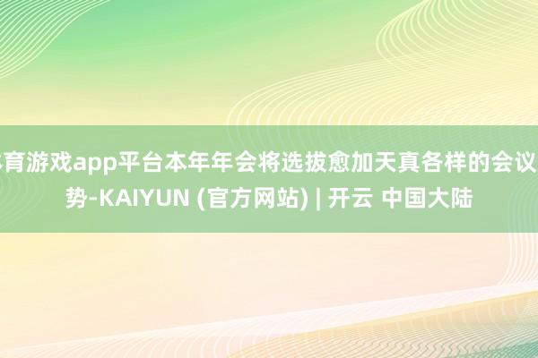 体育游戏app平台本年年会将选拔愈加天真各样的会议时势-KAIYUN (官方网站) | 开云 中国大陆