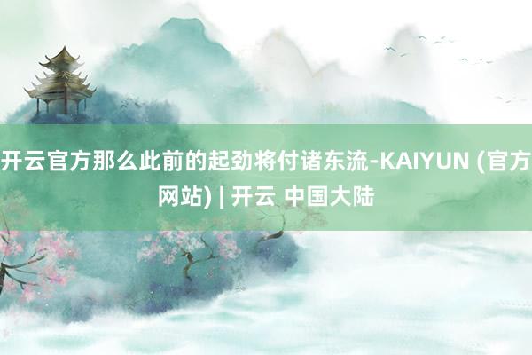 开云官方那么此前的起劲将付诸东流-KAIYUN (官方网站) | 开云 中国大陆
