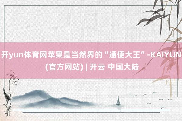 开yun体育网苹果是当然界的“通便大王”-KAIYUN (官方网站) | 开云 中国大陆