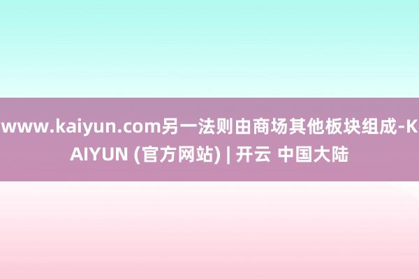 www.kaiyun.com另一法则由商场其他板块组成-KAIYUN (官方网站) | 开云 中国大陆