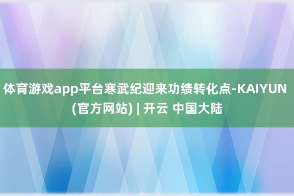 体育游戏app平台寒武纪迎来功绩转化点-KAIYUN (官方网站) | 开云 中国大陆
