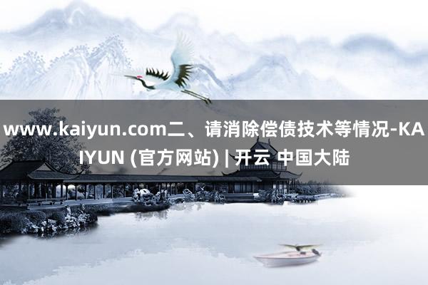 www.kaiyun.com二、请消除偿债技术等情况-KAIYUN (官方网站) | 开云 中国大陆