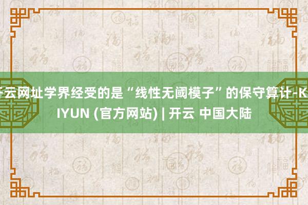 开云网址学界经受的是“线性无阈模子”的保守算计-KAIYUN (官方网站) | 开云 中国大陆